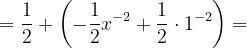 \dpi{120} =\frac{1}{2}+\left ( -\frac{1}{2}x^{-2} +\frac{1}{2}\cdot 1^{-2}\right )=